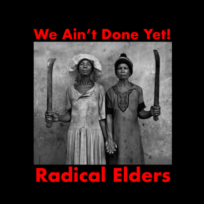 We Ain’t Done Yet! Radical Elders